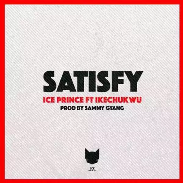 Ice Prince - Satisfy ft Ikechukwu